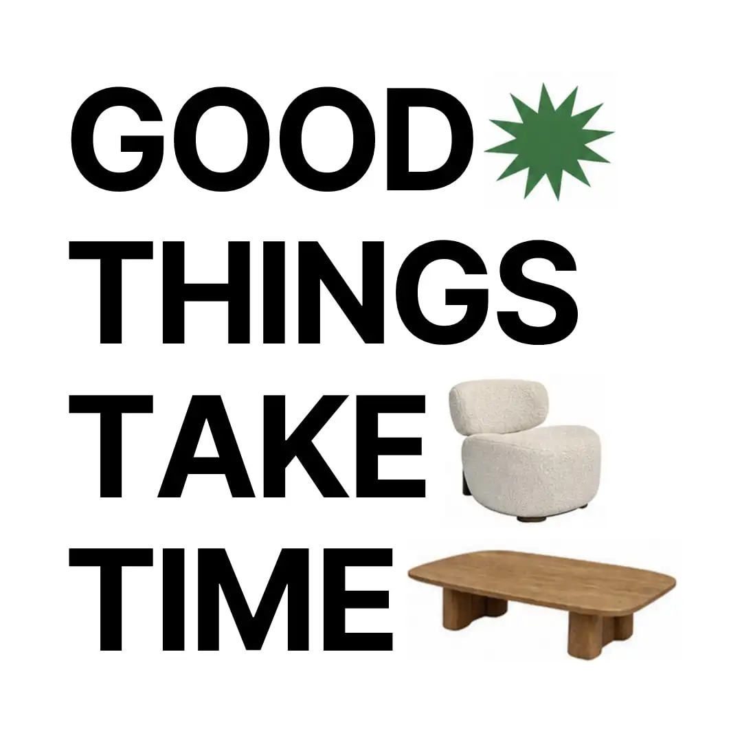 ‘Good things take time’ in heavy black capitals, with a bouclé chair and a low wooden table set into the lines.